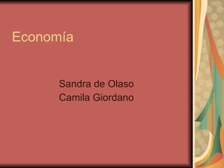 Economía Sandra de Olaso Camila Giordano 