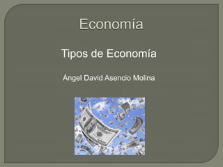 Tipos de Economía

Ángel David Asencio Molina
 