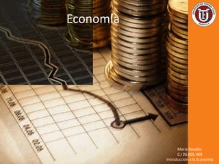 Economía
María Rosello.
C.I 26.005.468
Introducción a la Economía
 
