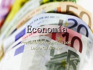 Economía Presentación realizada por:  Laura Gil Álvarez 