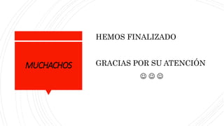 MUCHACHOS
HEMOS FINALIZADO
GRACIAS POR SU ATENCIÓN
  
 