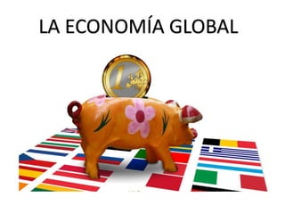 LA ECONOMÍA GLOBAL
 