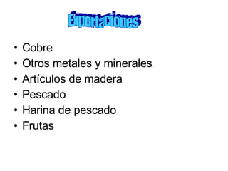 Cobre Otros metales y minerales Artículos de madera Pescado Harina de pescado Frutas Exportaciones 