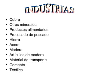 Cobre Otros minerales Productos alimentarios Procesado de pescado Hierro Acero Madera Artículos de madera Material de transporte Cemento Textiles INDUSTRIAS 