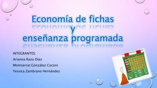 Economía de fichas
y
enseñanza programada
INTEGRANTES:
Arianna Razo Díaz
Montserrat González Coconi
Yessica Zambrano Hernández
 