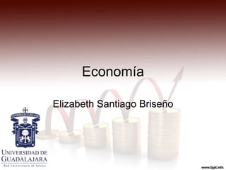 Economía
Elizabeth Santiago Briseño
 