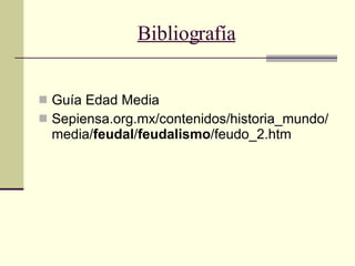 Bibliografía Guía Edad Media Sepiensa.org.mx/contenidos/historia_mundo/media/ feudal / feudalismo /feudo_2.htm  