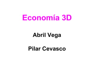 Economía 3D
Abril Vega
Pilar Cevasco

 