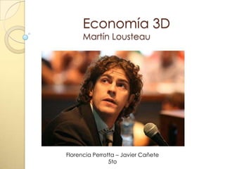 Economía 3D
Martín Lousteau

Florencia Perrotta – Javier Cañete
5to

 