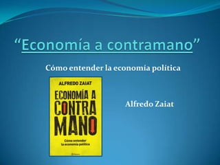 Cómo entender la economía política
Alfredo Zaiat
 