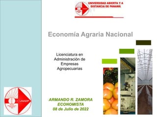 Economía Agraria Nacional
ARMANDO R. ZAMORA
ECONOMISTA
08 de Julio de 2022
Licenciatura en
Administración de
Empresas
Agropecuarias
 