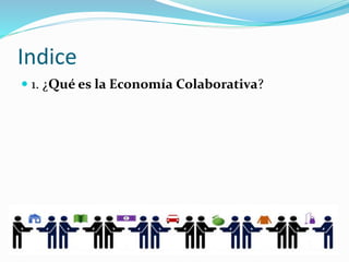 Indice
 1. ¿Qué es la Economía Colaborativa?
 