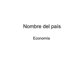 Nombre del país Economía  