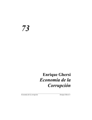 73
Enrique Ghersi
Economía de la
Corrupción
_________________________________________________________________
Economía de la corrupción Enrique Ghersi 3
 