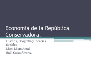 Economía de la República Conservadora.  Historia, Geografía y Ciencias Sociales Liceo LikanAntai Raúl Osses Álvarez 