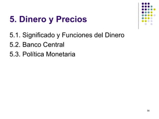 5 . Dinero y Precios 5 .1. Significado y Funciones del Dinero 5 .2. Banco Central 5 .3. Política Monetaria 