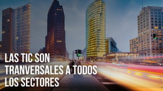 8
las tic son
tranversales a todos
los sectores
 