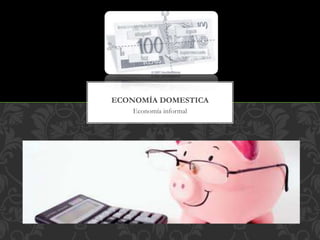 Economía informal
ECONOMÍA DOMESTICA
 