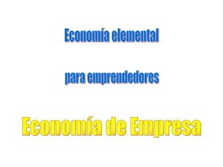 Economía elemental para emprendedores Economía de Empresa 