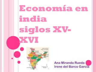 Economía en
india
siglos XV-
XVI
Ana Miranda Rueda
Irene del Barco García
 