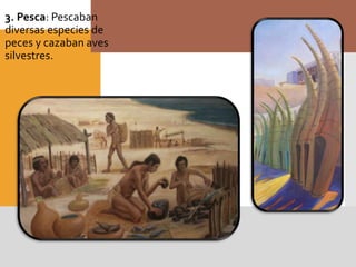 3. Pesca: Pescaban
diversas especies de
peces y cazaban aves
silvestres.
 