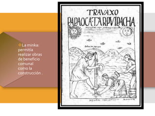La minka:
permitía
realizar obras
de beneficio
comunal
como la
construcción .
 