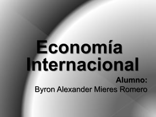 Economía
Internacional
Alumno:
Byron Alexander Mieres Romero
 