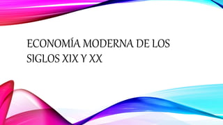 Economía moderna de los siglos xix y xx 3-1 TV.pptx