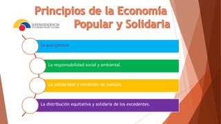 La autogestión
La responsabilidad social y ambiental.
La solidaridad y rendición de cuentas.
La distribución equitativa y solidaria de los excedentes.
 