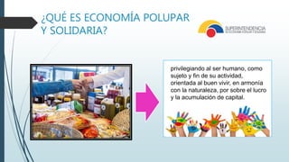 ¿QUÉ ES ECONOMÍA POLUPAR
Y SOLIDARIA?
privilegiando al ser humano, como
sujeto y fin de su actividad,
orientada al buen vivir, en armonía
con la naturaleza, por sobre el lucro
y la acumulación de capital.
 