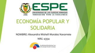 ECONOMÍA POPULAR Y
SOLIDARIA
NOMBRE: Alexandra Mishell Morales Navarrete
NRC: 4354
 
