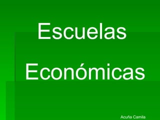 Escuelas
Económicas
        Acuña Camila
 