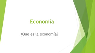 Economía
¿Que es la economía?
 