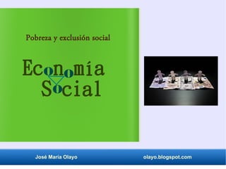 José María Olayo olayo.blogspot.com
Ec n mía
Pobreza y exclusión social
o o
oS cial
 