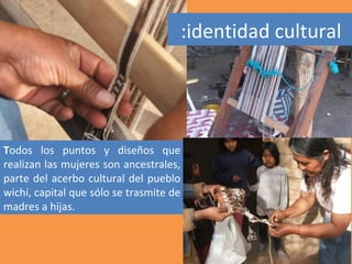 :identidad cultural




Todos los puntos y diseños que
realizan las mujeres son ancestrales,
parte del acerbo cultural del pueblo
wichí, capital que sólo se trasmite de
madres a hijas.
 