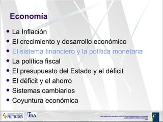 Economía La Inflación El crecimiento y desarrollo económico El sistema financiero y la política monetaria La política fiscal El presupuesto del Estado y el déficit El déficit y el ahorro Sistemas cambiarios Coyuntura económica 