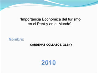 CÁRDENAS COLLAZOS, GLENY “ Importancia Económica del turismo en el Perú y en el Mundo”. 