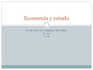 Economía y estado

LUIS DAVID TORRES BOTERO
          N° 29
           11°B
 