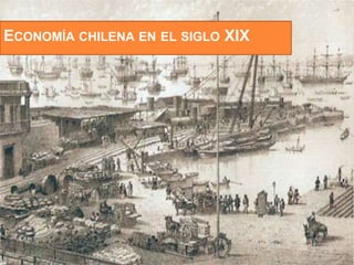 ECONOMÍA CHILENA EN EL SIGLO XIX 
 