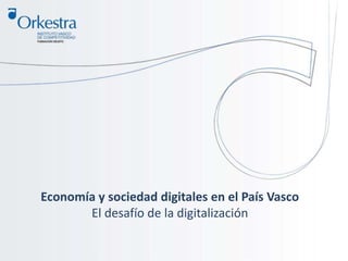 Economía y sociedad digitales en el País Vasco
El desafío de la digitalización
 