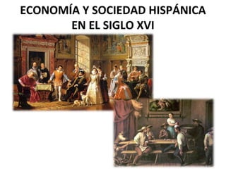 ECONOMÍA Y SOCIEDAD HISPÁNICA
EN EL SIGLO XVI

 