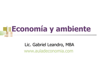 Economía y ambiente Lic. Gabriel Leandro, MBA www.auladeconomia.com   