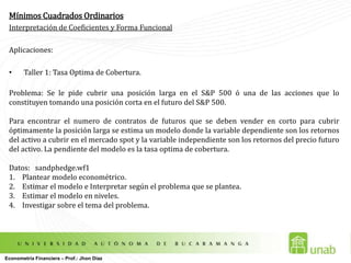 Mínimos Cuadrados OrdinariosIntroducción a EviewsCrear el workfileEn Workfilestructuretype se especifica la estructura de los datos de tal forma que:Regular frequency: Se usa cuando se tienen datos organizados en el tiempo (datos anuales, semestrales, mensuales, diarios, etc.) “Series de tiempo”