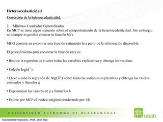 Inferencia Estadística en el MCRLPara poder realizar pruebas de hipótesis sobre los coeficientes del modelo, es necesario hacer un supuesto sobre la distribución de los errores:Si                                  entonces es posible construir intervalos de confianza y pruebas de hipótesis.Prueba de Jarque – BeraPara verificar si los errores del modelo ó cualquier serie se distribuye normalmente, la prueba JB evalúa la siguiente hipótesis nula:Econometría Financiera – Prof.: Jhon Díaz