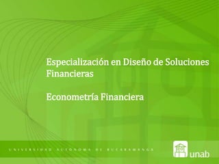 Especialización en Diseño de Soluciones Financieras Econometría Financiera 
