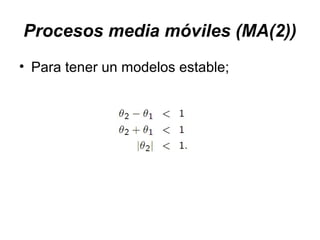 Procesos media móviles (MA(2))
• Para tener un modelos estable;
 