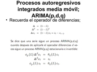 Procesos autoregresivos
integrados media móvil;
ARIMA(p,d,q)
• Recuerda el operador de diferencias;
 