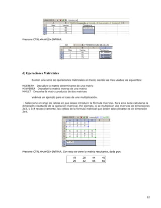12
Presione CTRL+MAYÚS+ENTRAR.
d) Operaciones Matriciales
Existen una serie de operaciones matriciales en Excel, siendo la...
