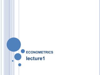 ECONOMETRICS
lecture1
 