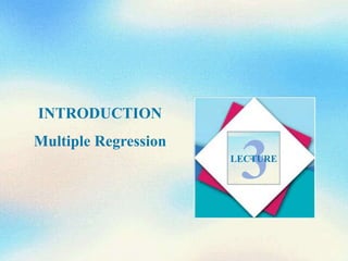 1
1
INTRODUCTION
Multiple Regression
3
LECTURE
 